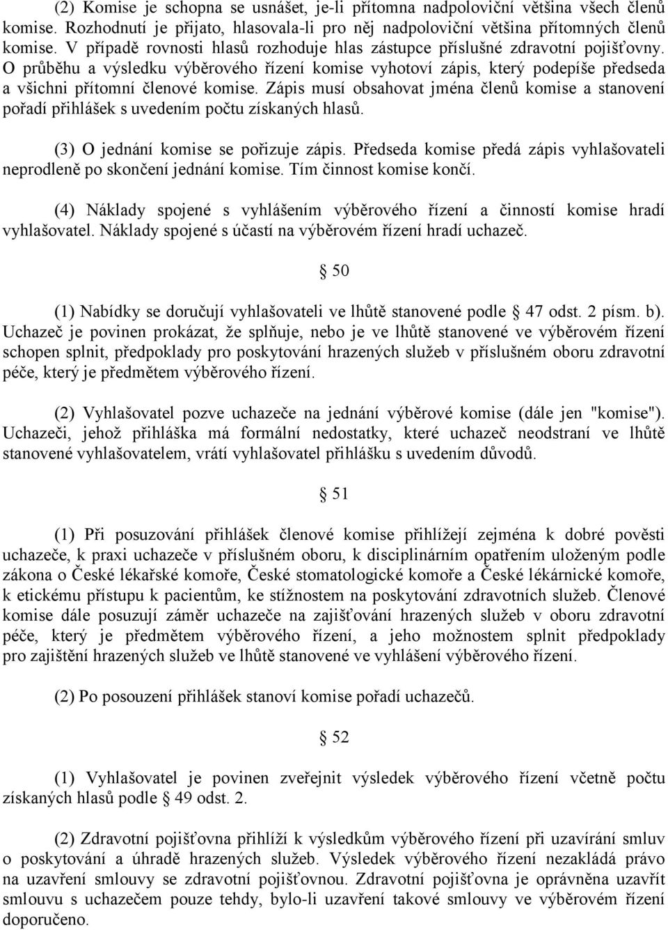 O průběhu a výsledku výběrového řízení komise vyhotoví zápis, který podepíše předseda a všichni přítomní členové komise.