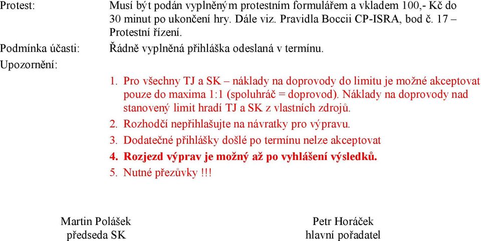 Náklady na doprovody nad stanovený limit hradí TJ a SK z vlastních zdrojů. 2. Rozhodčí nepřihlašujte na návratky pro výpravu. 3.