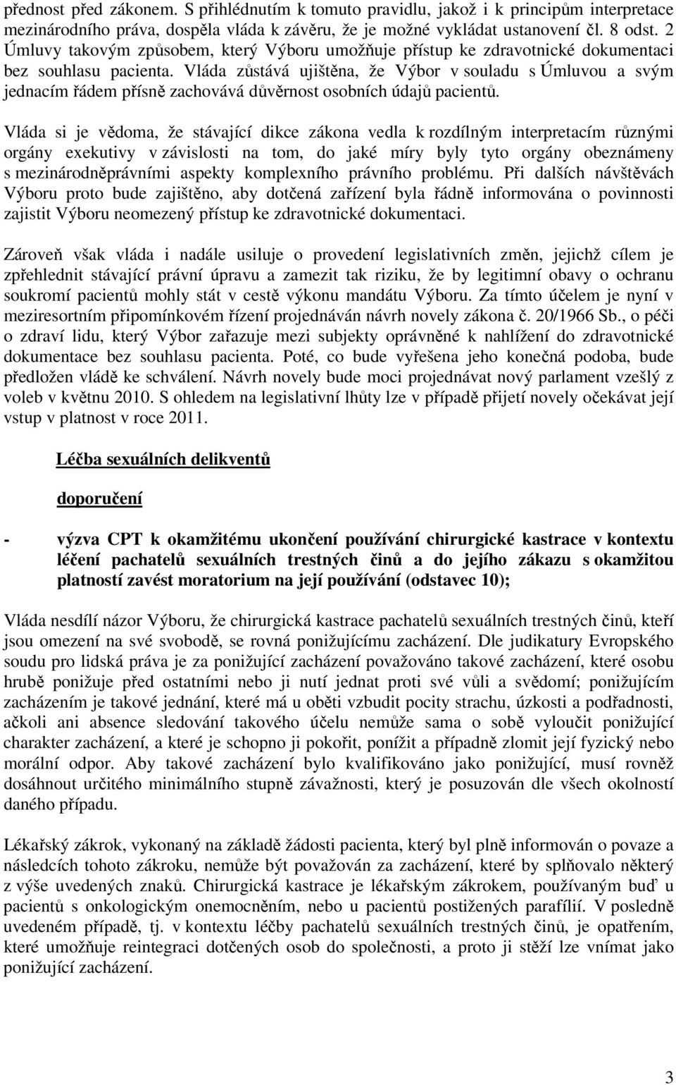 Vláda zůstává ujištěna, že Výbor v souladu s Úmluvou a svým jednacím řádem přísně zachovává důvěrnost osobních údajů pacientů.