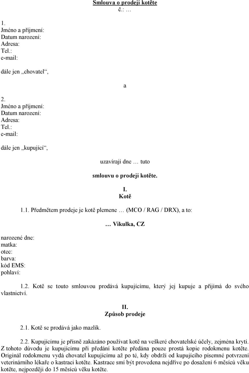 : e-mail: dále jen kupující, narozené dne: matka: otec: barva: kód EMS: pohlaví: uzavírají dne tuto smlouvu o prodeji kotěte. I. Kotě 1.