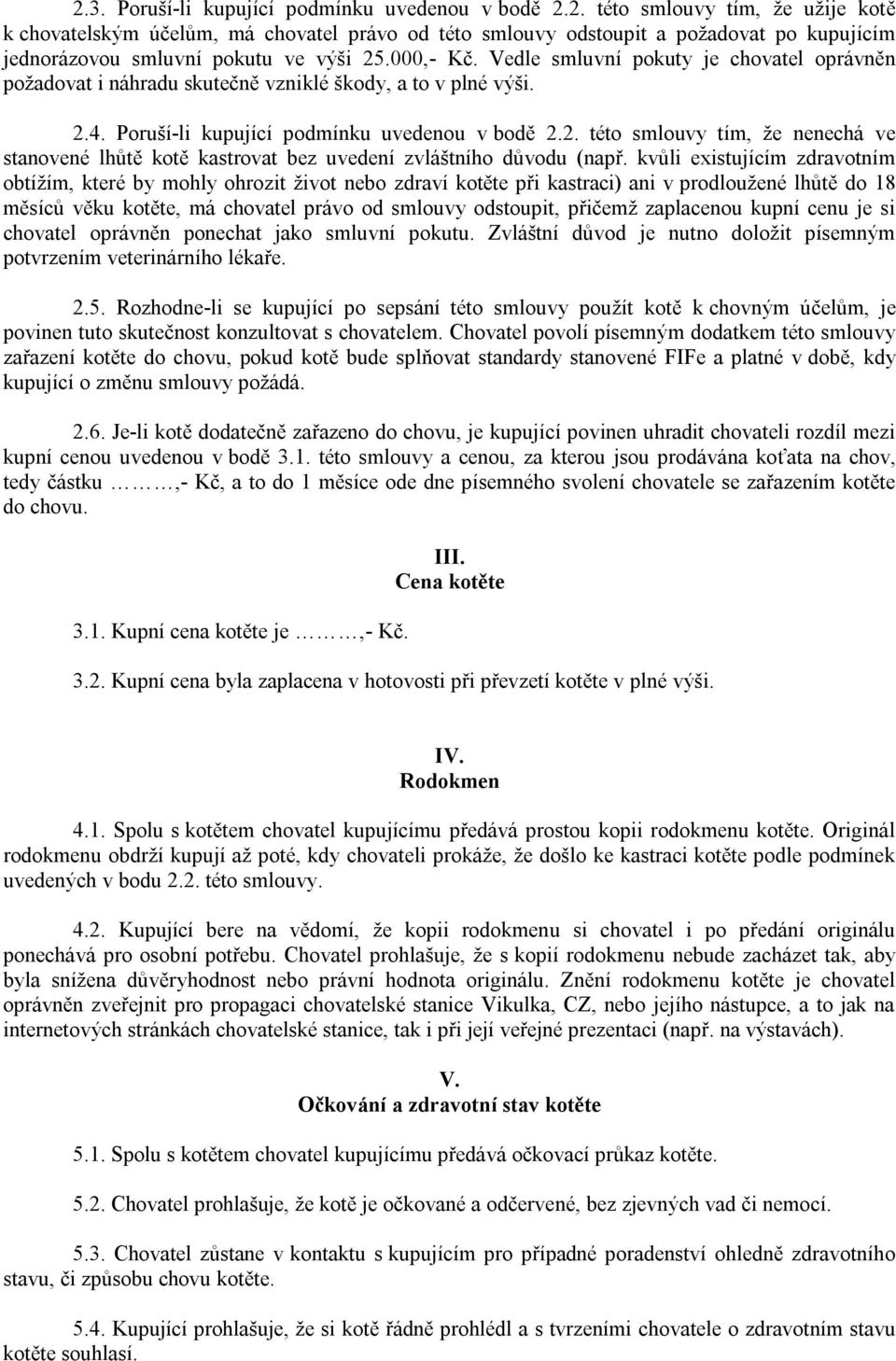 4. Poruší-li kupující podmínku uvedenou v bodě 2.2. této smlouvy tím, že nenechá ve stanovené lhůtě kotě kastrovat bez uvedení zvláštního důvodu (např.