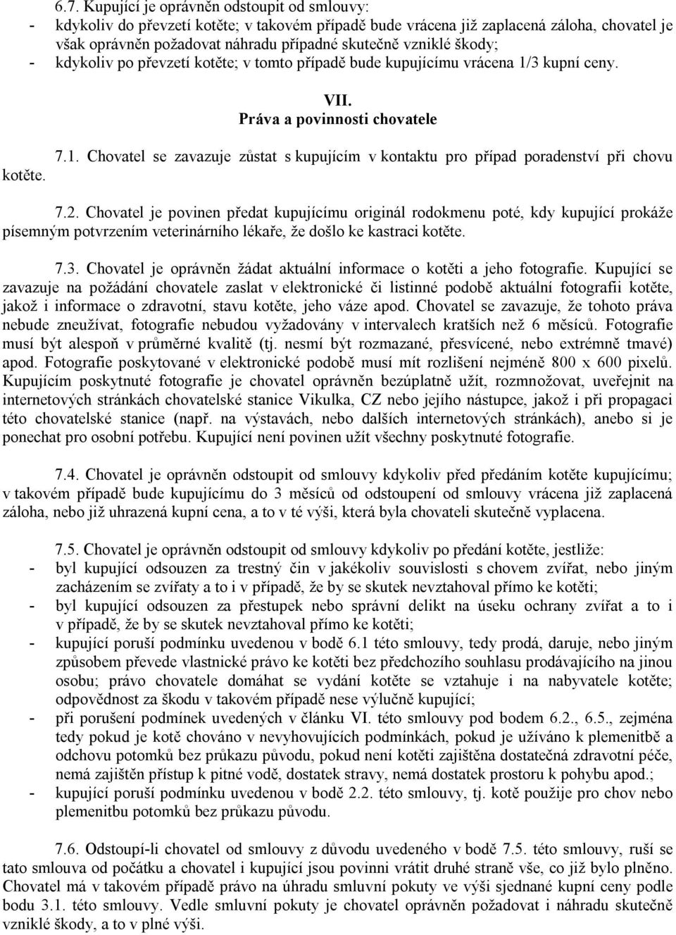 2. Chovatel je povinen předat kupujícímu originál rodokmenu poté, kdy kupující prokáže písemným potvrzením veterinárního lékaře, že došlo ke kastraci kotěte. 7.3.