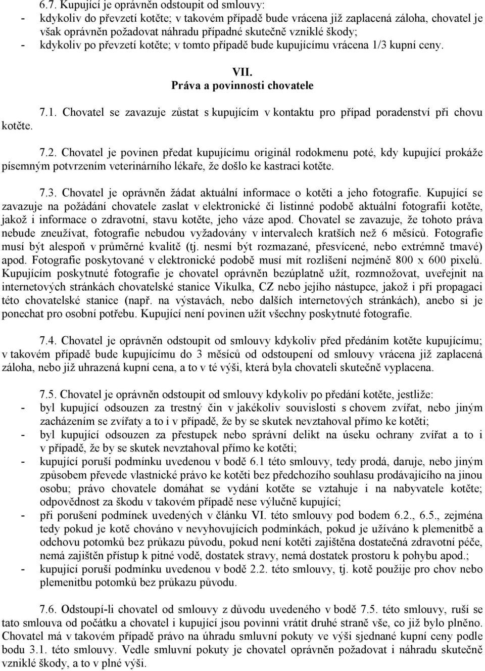 2. Chovatel je povinen předat kupujícímu originál rodokmenu poté, kdy kupující prokáže písemným potvrzením veterinárního lékaře, že došlo ke kastraci kotěte. 7.3.