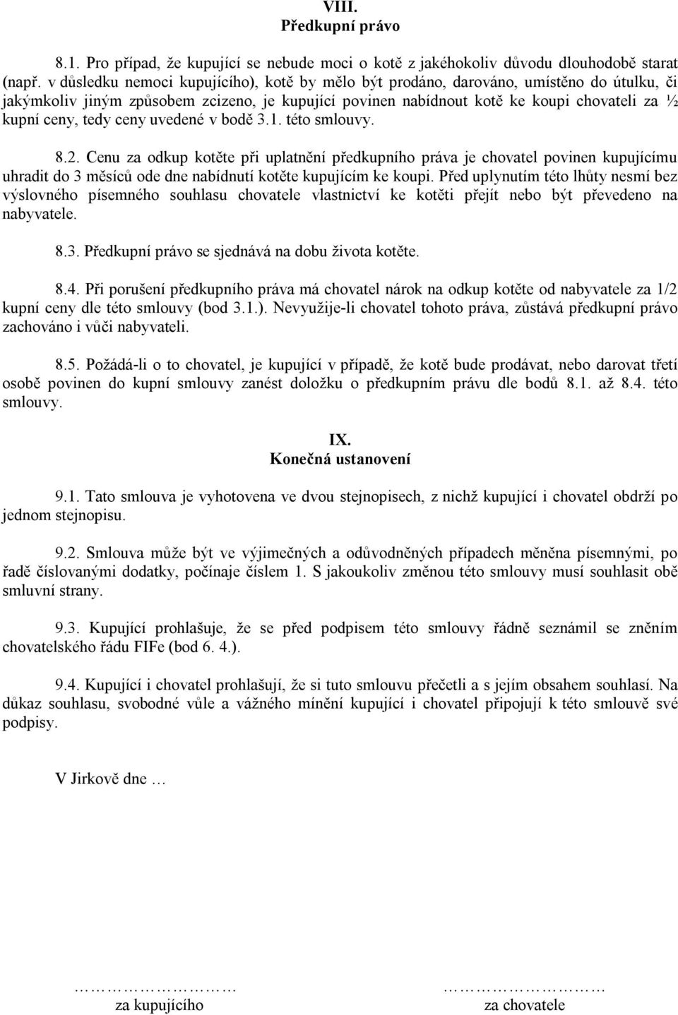 tedy ceny uvedené v bodě 3.1. této smlouvy. 8.2. Cenu za odkup kotěte při uplatnění předkupního práva je chovatel povinen kupujícímu uhradit do 3 měsíců ode dne nabídnutí kotěte kupujícím ke koupi.