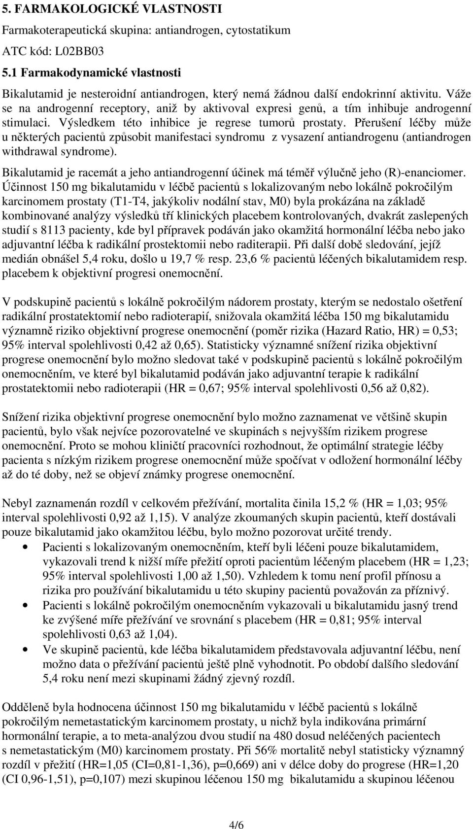 Váže se na androgenní receptory, aniž by aktivoval expresi genů, a tím inhibuje androgenní stimulaci. Výsledkem této inhibice je regrese tumorů prostaty.