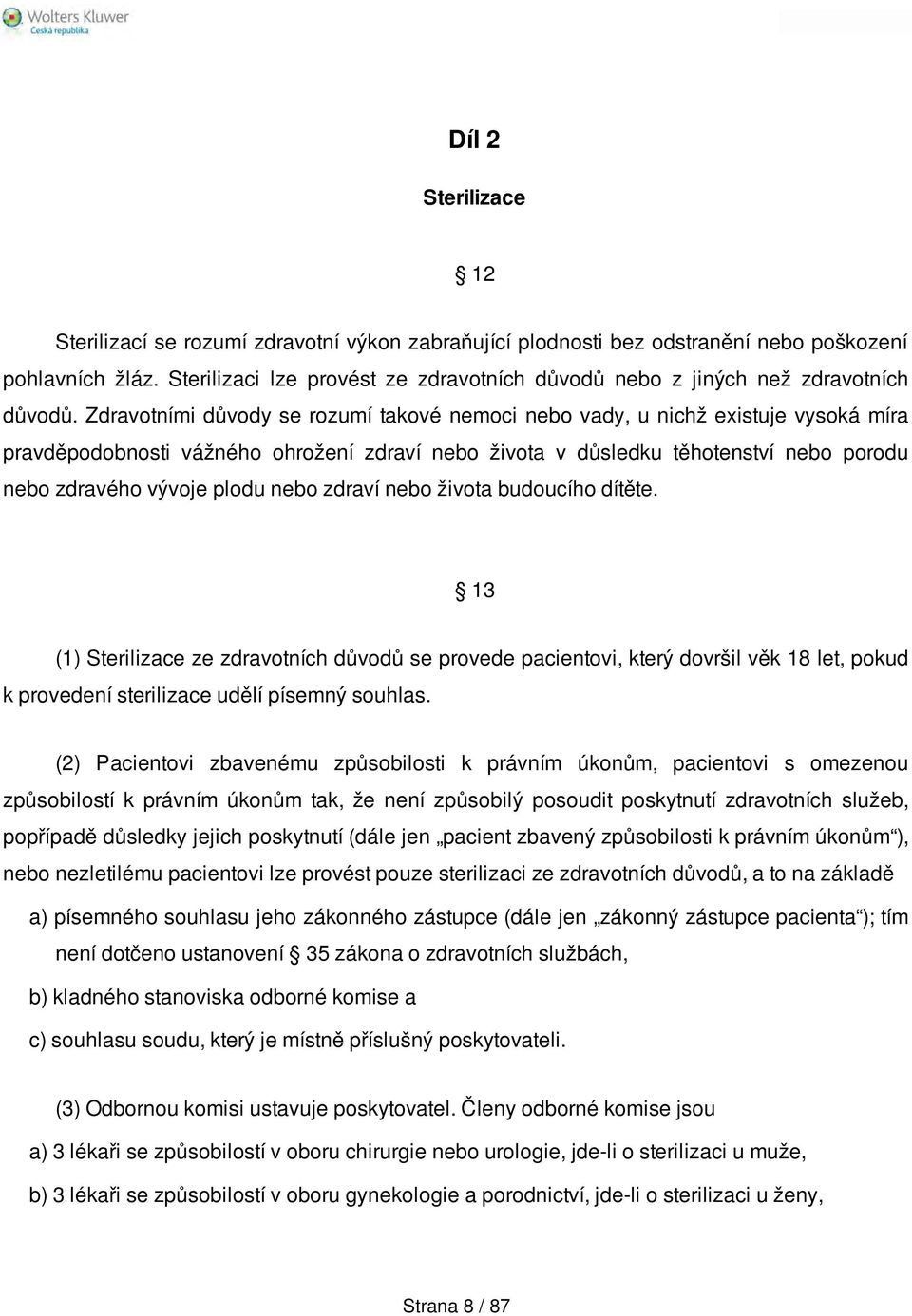 Zdravotními důvody se rozumí takové nemoci nebo vady, u nichž existuje vysoká míra pravděpodobnosti vážného ohrožení zdraví nebo života v důsledku těhotenství nebo porodu nebo zdravého vývoje plodu