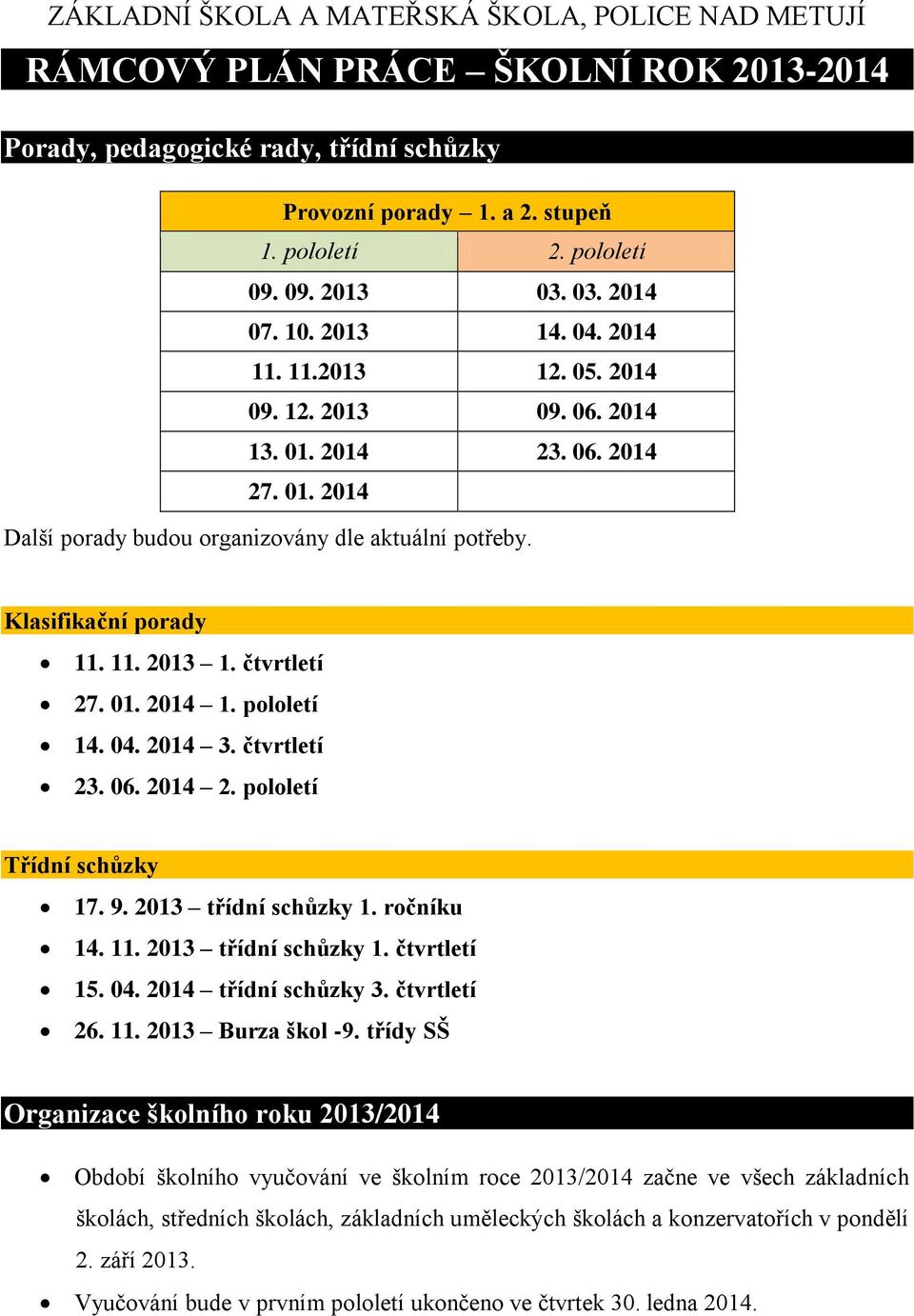 Klasifikační porady 11. 11. 2013 1. čtvrtletí 27. 01. 2014 1. pololetí 14. 04. 2014 3. čtvrtletí 23. 06. 2014 2. pololetí Třídní schůzky 17. 9. 2013 třídní schůzky 1. ročníku 14. 11. 2013 třídní schůzky 1. čtvrtletí 15.