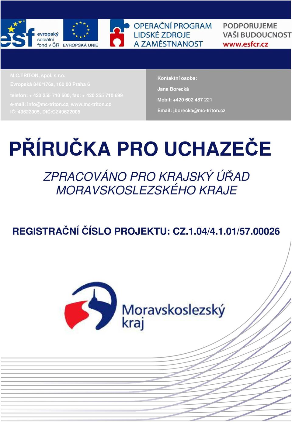 Evropská 846/176a, 160 00 Praha 6 telefon: + 420 255 710 600, fax: + 420 255 710 699 e-mail: