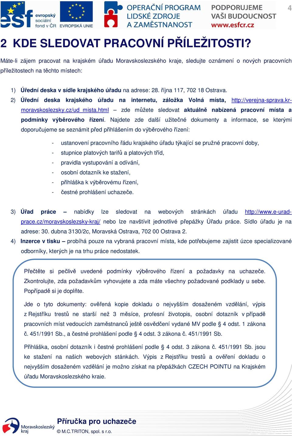 října 117, 702 18 Ostrava. 2) Úřední deska krajského úřadu na internetu, záložka Volná místa, http://verejna-sprava.krmoravskoslezsky.cz/ud_mista.