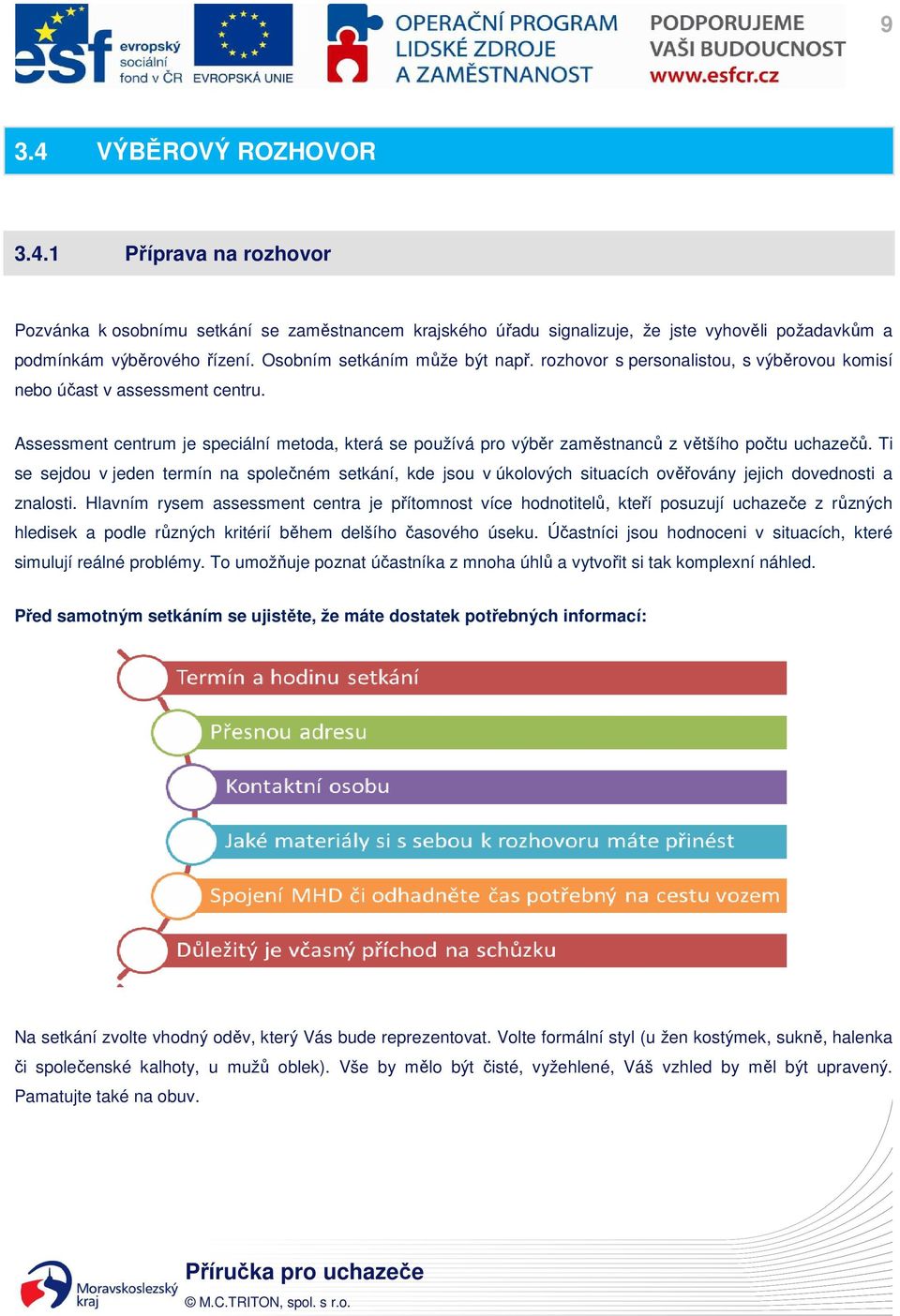 Assessment centrum je speciální metoda, která se používá pro výběr zaměstnanců z většího počtu uchazečů.