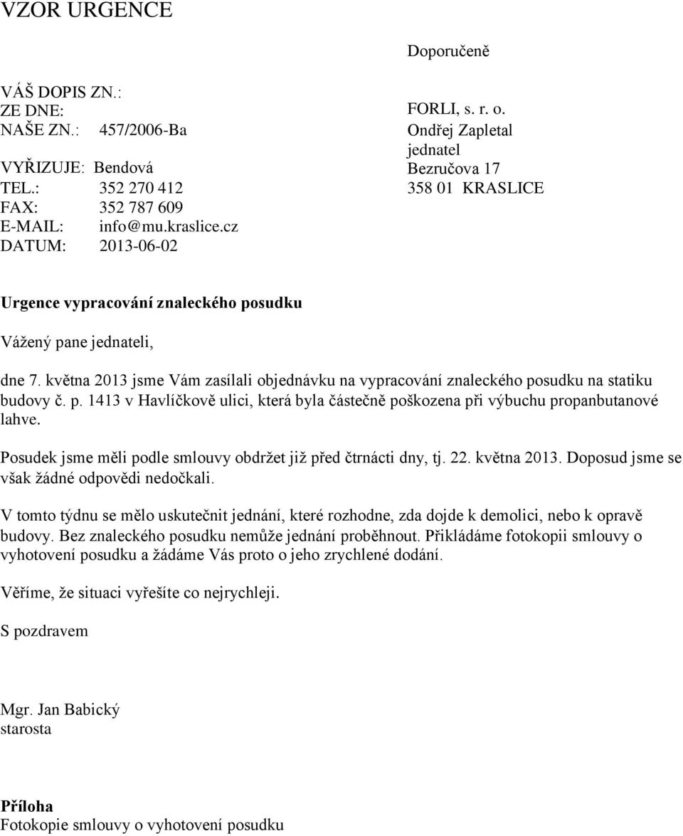 května 2013 jsme Vám zasílali objednávku na vypracování znaleckého posudku na statiku budovy č. p. 1413 v Havlíčkově ulici, která byla částečně poškozena při výbuchu propanbutanové lahve.