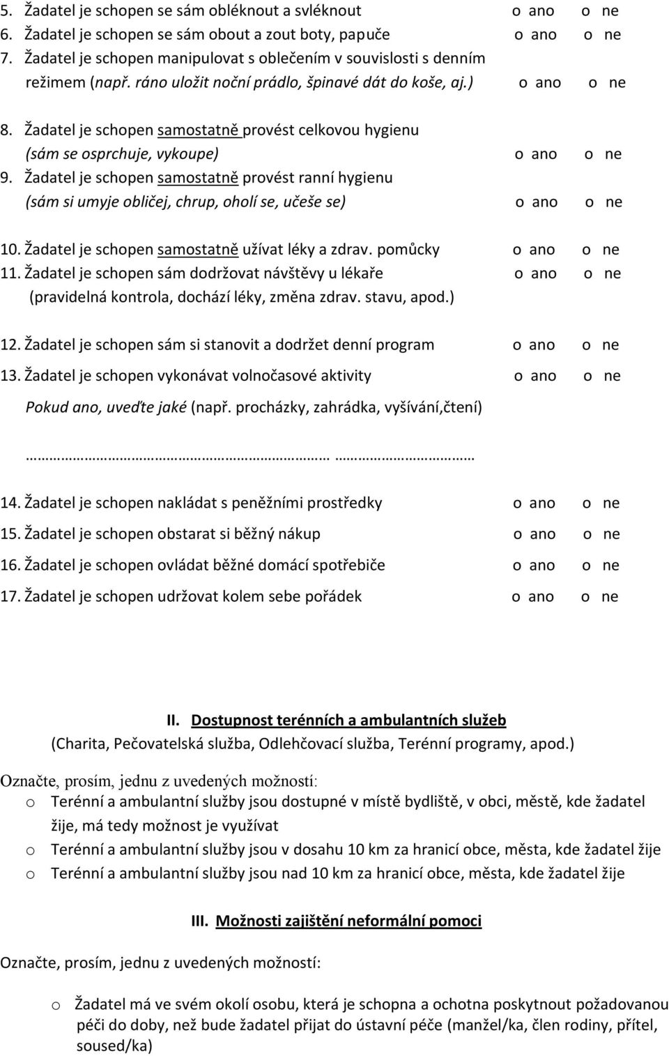 Žadatel je schopen samostatně provést celkovou hygienu (sám se osprchuje, vykoupe) o ano o ne 9.