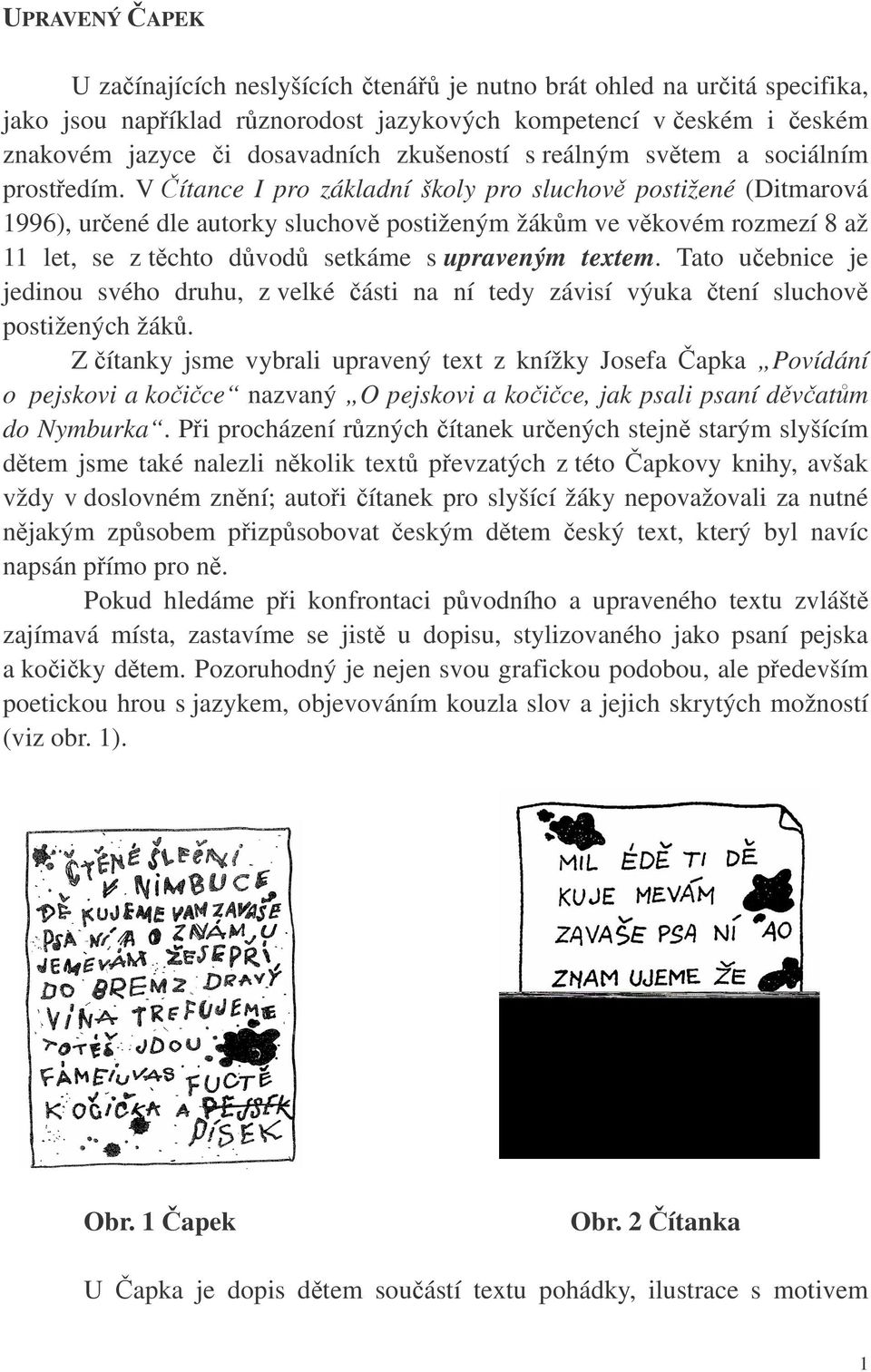 V ítance I pro základní školy pro sluchov postižené (Ditmarová 1996), urené dle autorky sluchov postiženým žákm ve vkovém rozmezí 8 až 11 let, se z tchto dvod setkáme s upraveným textem.