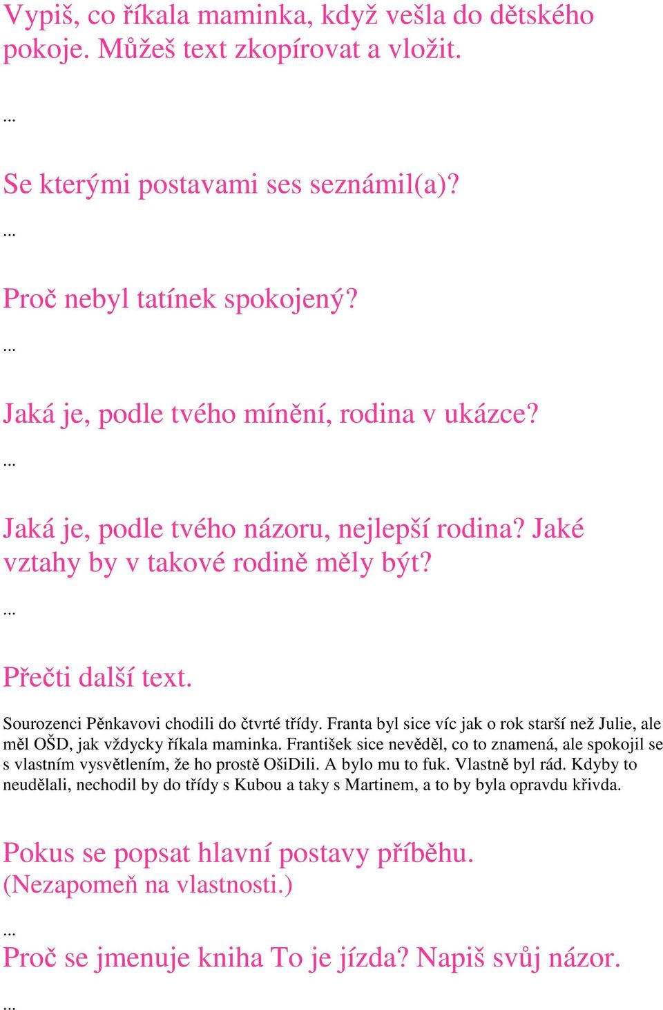 Franta byl sice víc jak o rok starší než Julie, ale měl OŠD, jak vždycky říkala maminka. František sice nevěděl, co to znamená, ale spokojil se s vlastním vysvětlením, že ho prostě OšiDili.