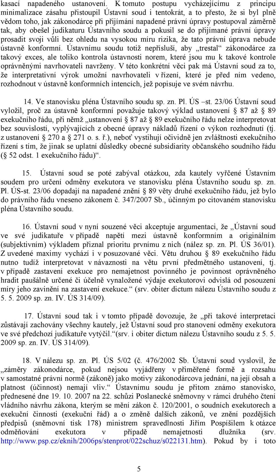 postupoval záměrně tak, aby obešel judikaturu Ústavního soudu a pokusil se do přijímané právní úpravy prosadit svoji vůli bez ohledu na vysokou míru rizika, že tato právní úprava nebude ústavně