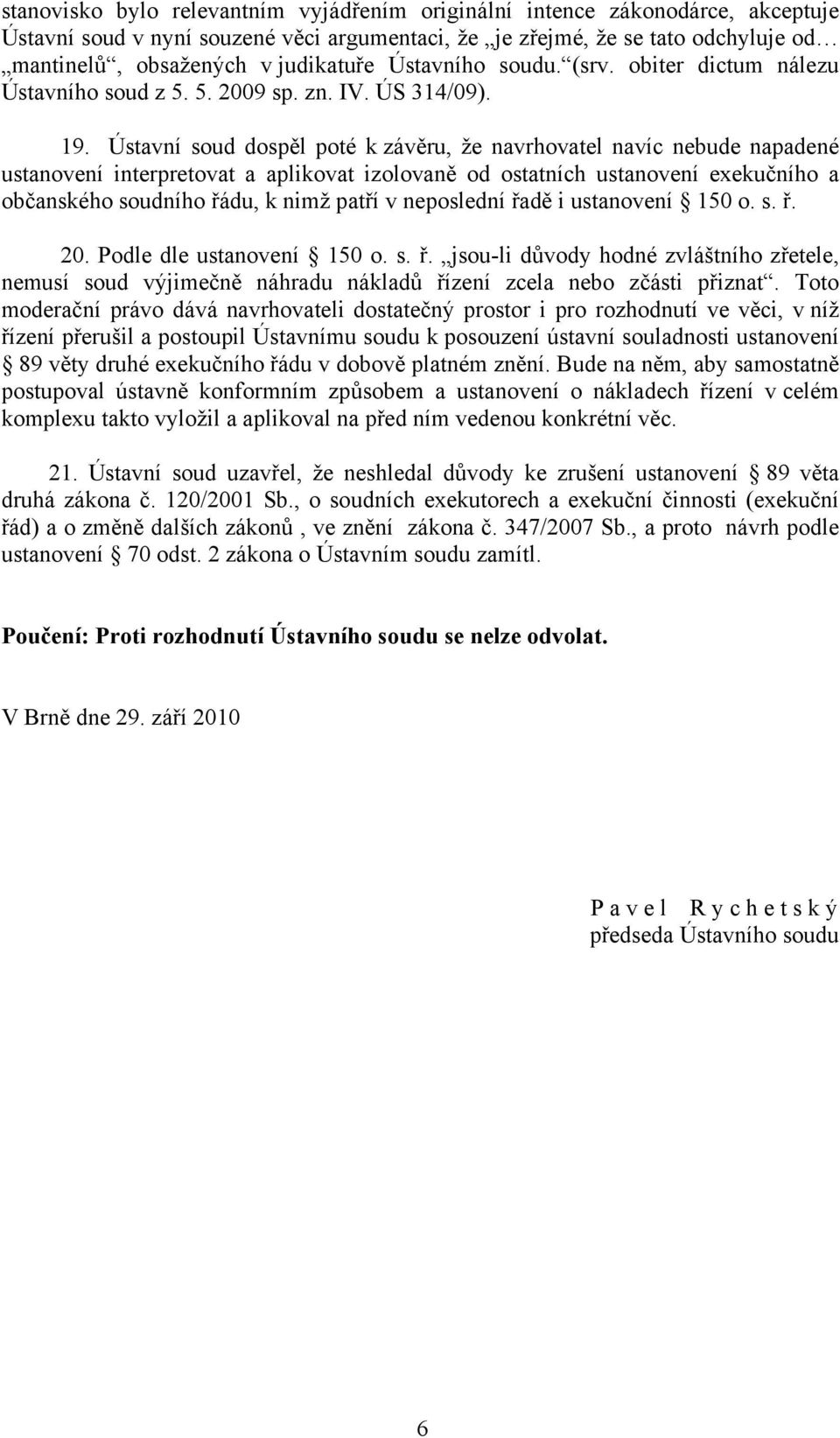 Ústavní soud dospěl poté k závěru, že navrhovatel navíc nebude napadené ustanovení interpretovat a aplikovat izolovaně od ostatních ustanovení exekučního a občanského soudního řádu, k nimž patří v