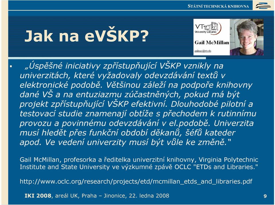 Dlouhodobé pilotní a testovací studie znamenají obtíže s přechodem k rutinnímu provozu a povinnému odevzdávání v el.podobě. Univerzita musí hledět přes funkční období děkanů, šéfů kateder apod.