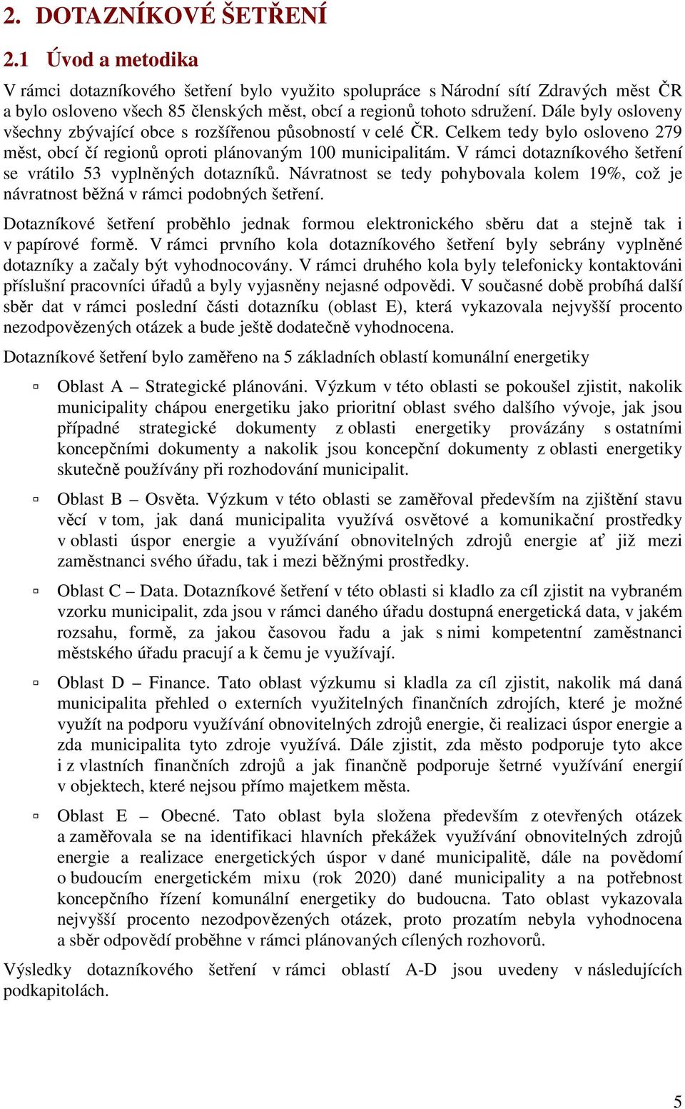 Dále byly osloveny všechny zbývající obce s rozšířenou působností v celé ČR. Celkem tedy bylo osloveno 279 měst, obcí čí regionů oproti plánovaným 100 municipalitám.