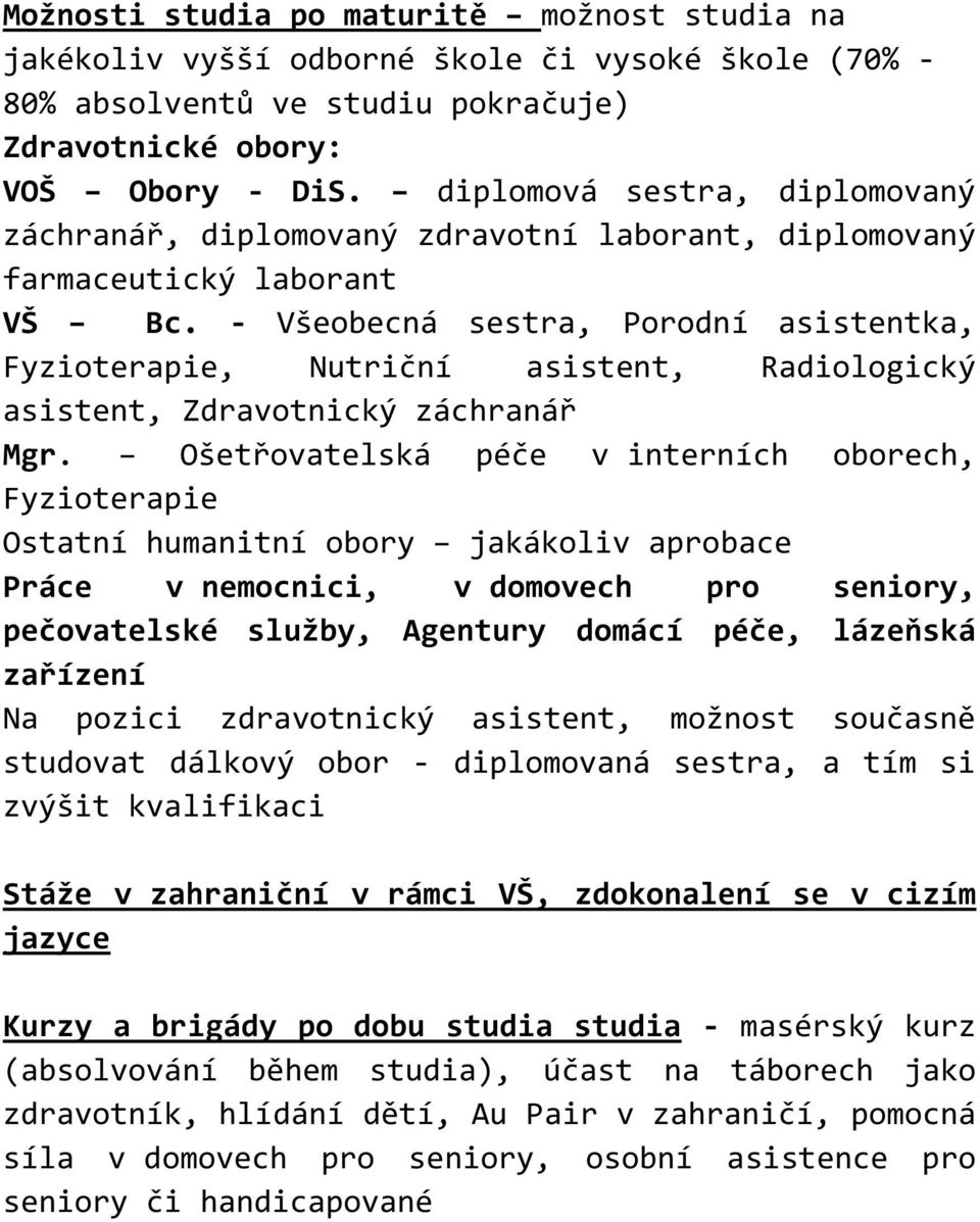 - Všeobecná sestra, Porodní asistentka, Fyzioterapie, Nutriční asistent, Radiologický asistent, Zdravotnický záchranář Mgr.