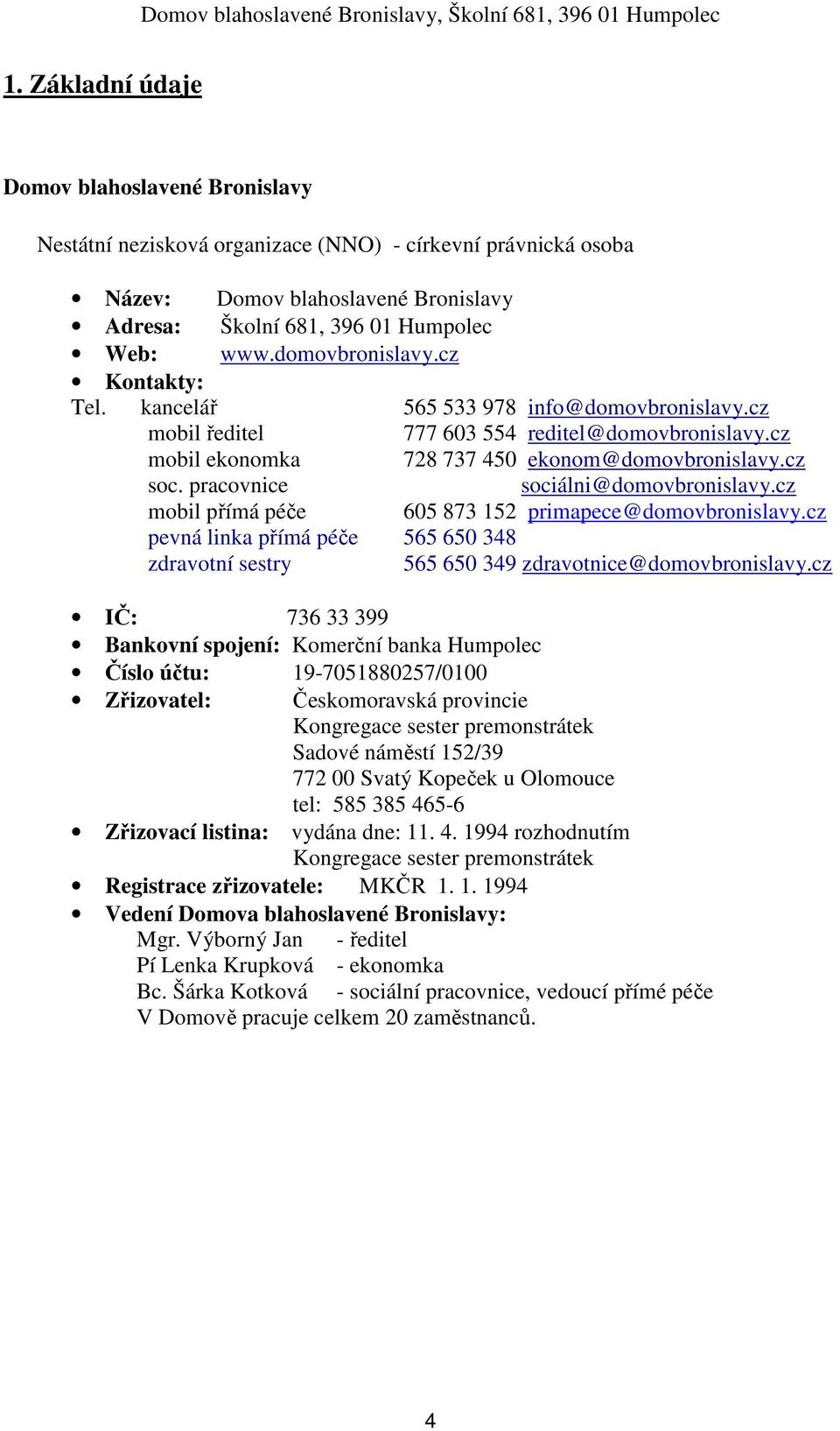 pracovnice sociálni@domovbronislavy.cz mobil přímá péče 605 873 152 primapece@domovbronislavy.cz pevná linka přímá péče 565 650 348 zdravotní sestry 565 650 349 zdravotnice@domovbronislavy.