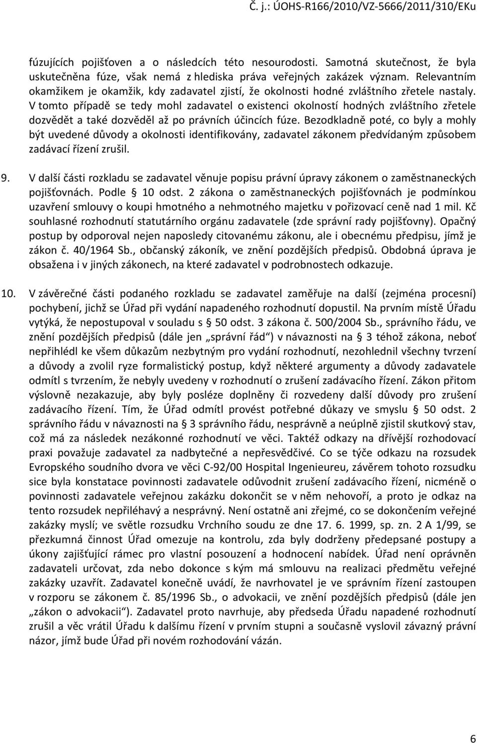 V tomto případě se tedy mohl zadavatel o existenci okolností hodných zvláštního zřetele dozvědět a také dozvěděl až po právních účincích fúze.