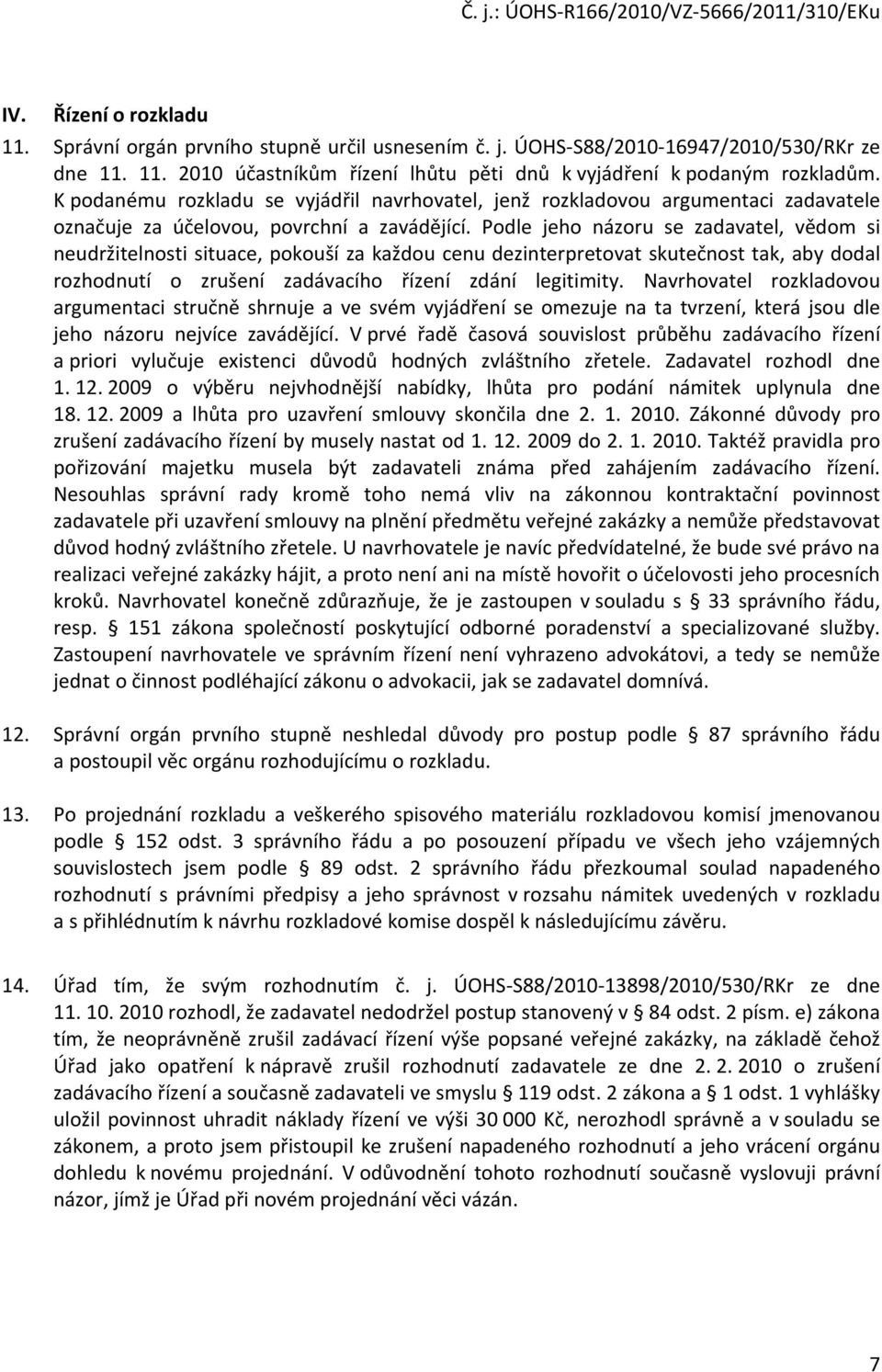 Podle jeho názoru se zadavatel, vědom si neudržitelnosti situace, pokouší za každou cenu dezinterpretovat skutečnost tak, aby dodal rozhodnutí o zrušení zadávacího řízení zdání legitimity.