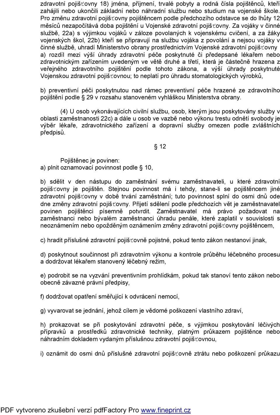 Za vojáky v činné službě, 22a) s výjimkou vojáků v záloze povolaných k vojenskému cvičení, a za žáky vojenských škol, 22b) kteří se připravují na službu vojáka z povolání a nejsou vojáky v činné