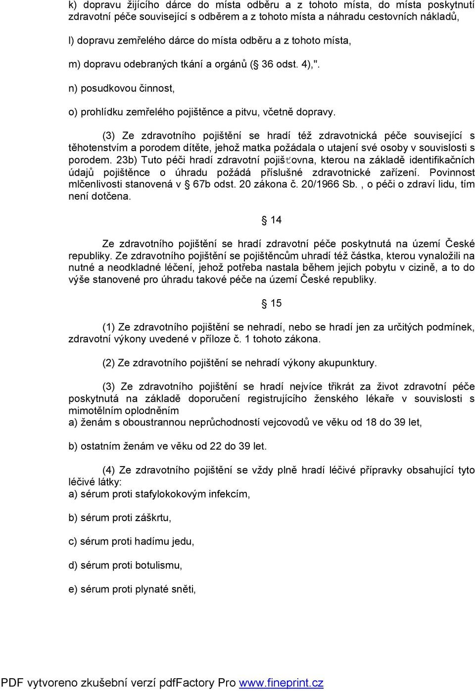 (3) Ze zdravotního pojištění se hradí též zdravotnická péče související s těhotenstvím a porodem dítěte, jehož matka požádala o utajení své osoby v souvislosti s porodem.