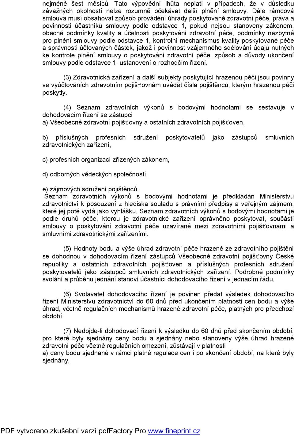 a účelnosti poskytování zdravotní péče, podmínky nezbytné pro plnění smlouvy podle odstavce 1, kontrolní mechanismus kvality poskytované péče a správnosti účtovaných částek, jakož i povinnost