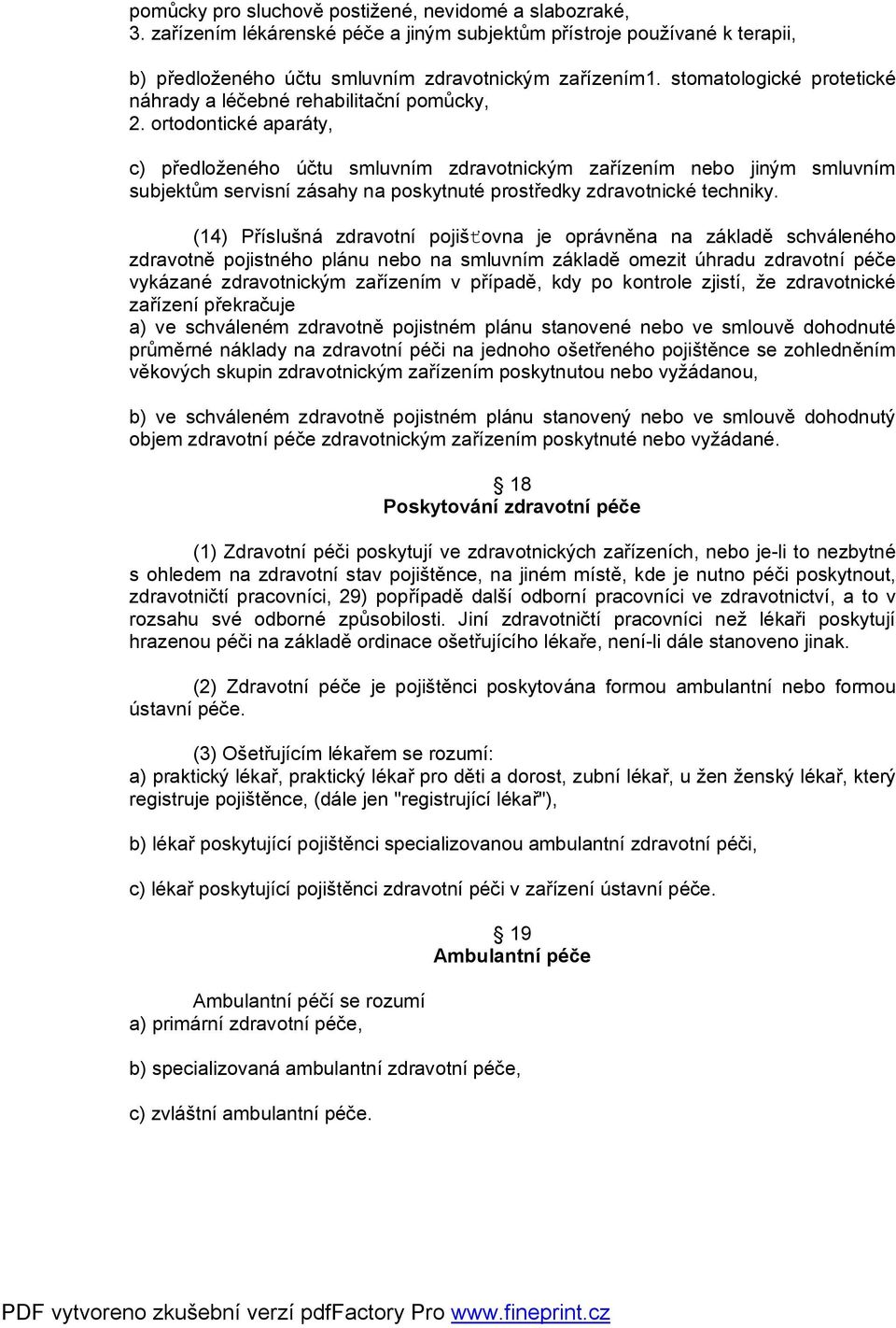 ortodontické aparáty, c) předloženého účtu smluvním zdravotnickým zařízením nebo jiným smluvním subjektům servisní zásahy na poskytnuté prostředky zdravotnické techniky.