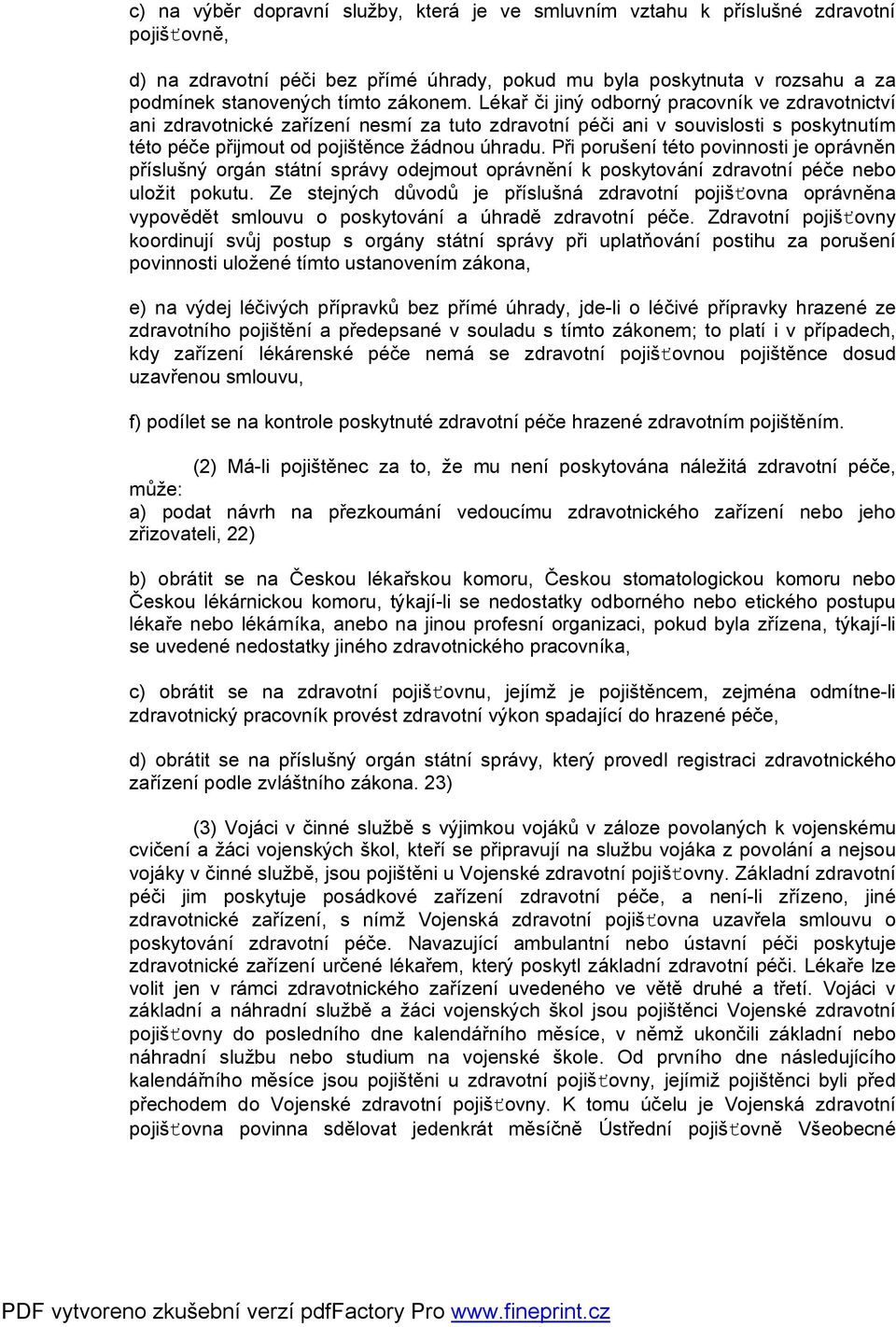 Při porušení této povinnosti je oprávněn příslušný orgán státní správy odejmout oprávnění k poskytování zdravotní péče nebo uložit pokutu.