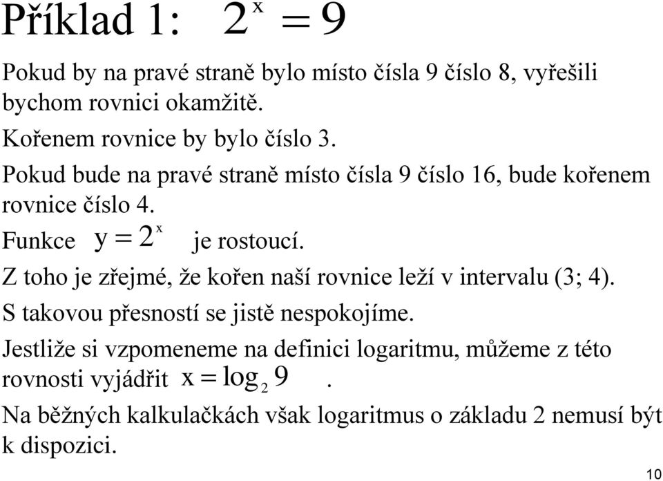 Funkce y 2 je rostoucí. Z toho je zřejmé, že kořen naší rovnice leží v intervalu (3; 4).