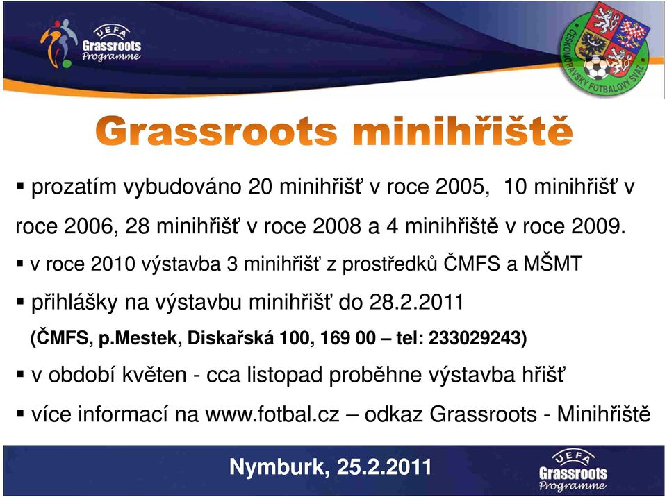 v roce 2010 výstavba 3 minihřišť z prostředků ČMFS a MŠMT přihlášky na výstavbu minihřišť do 28.2.2011 (ČMFS, p.