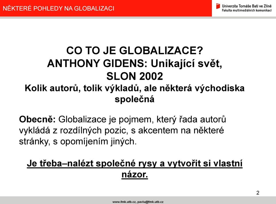 některá východiska společná Obecně: Globalizace je pojmem, který řada autorů