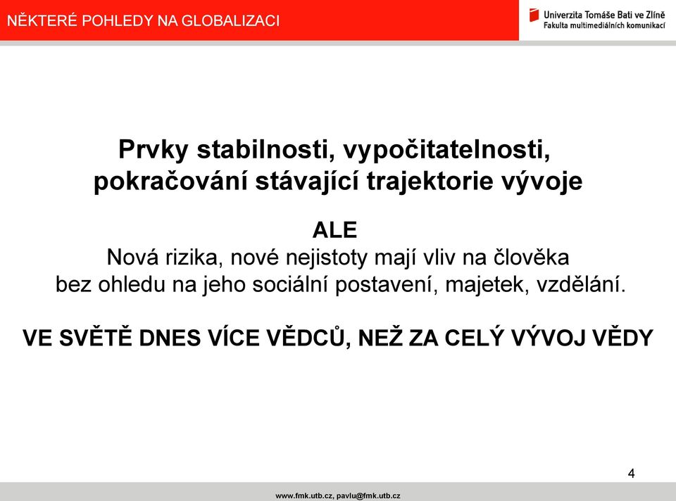 vliv na člověka bez ohledu na jeho sociální postavení,