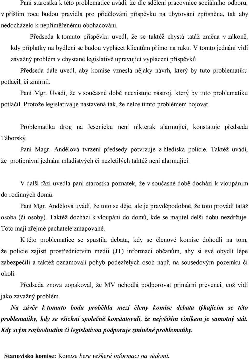 V tomto jednání vidí závažný problém v chystané legislativě upravující vyplácení příspěvků. Předseda dále uvedl, aby komise vznesla nějaký návrh, který by tuto problematiku potlačil, či zmírnil.