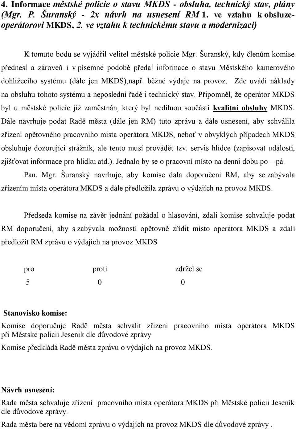 Šuranský, kdy členům komise přednesl a zároveň i v písemné podobě předal informace o stavu Městského kamerového dohlížecího systému (dále jen MKDS),např. běžné výdaje na provoz.