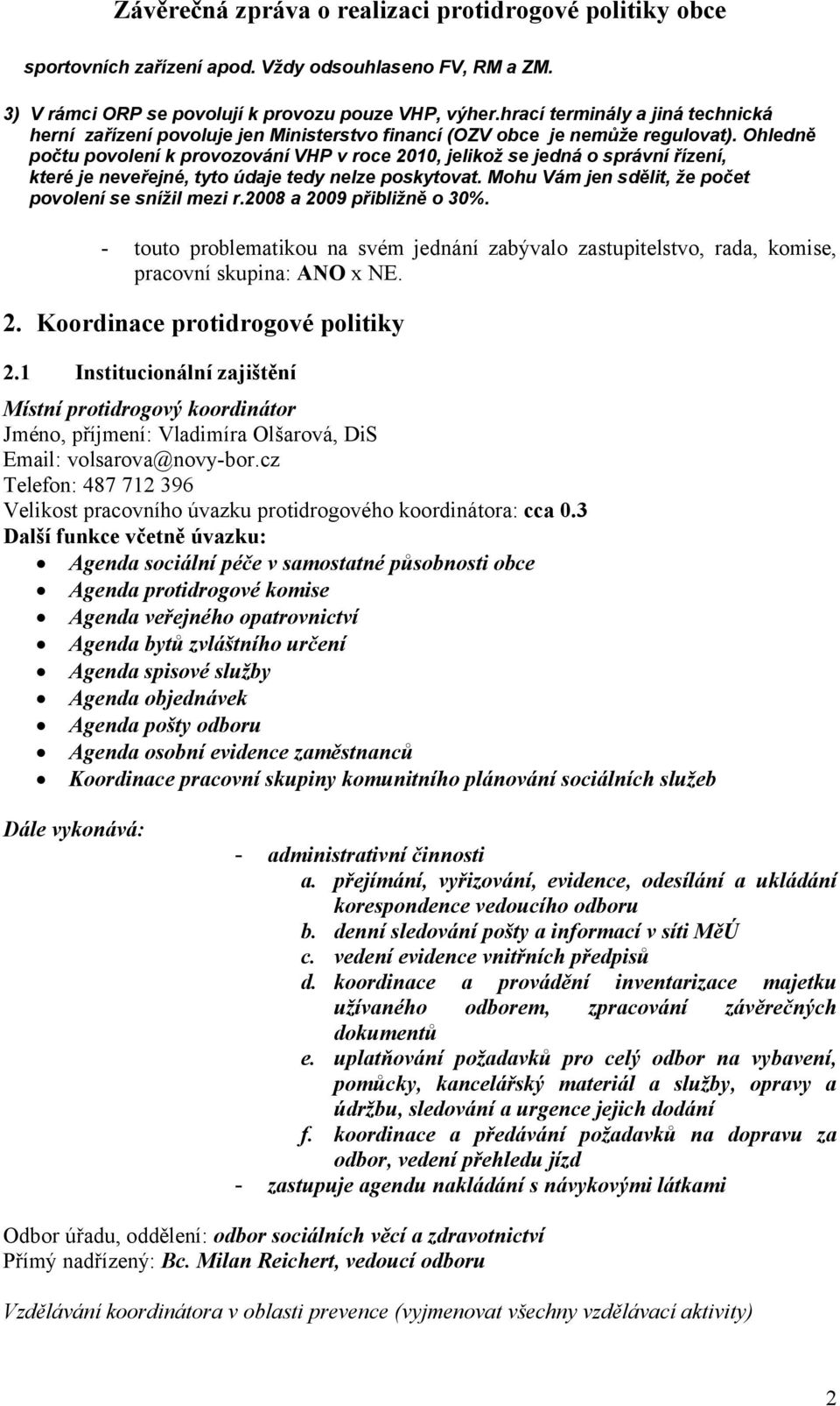 Ohledně počtu povolení k provozování VHP v roce 2010, jelikož se jedná o správní řízení, které je neveřejné, tyto údaje tedy nelze poskytovat. Mohu Vám jen sdělit, že počet povolení se snížil mezi r.