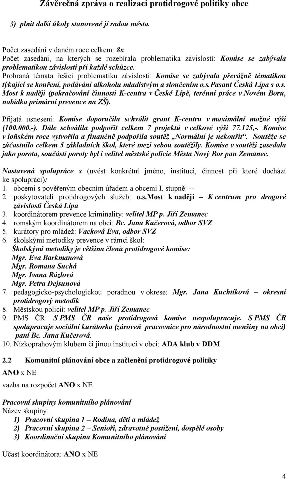 Probraná témata řešící problematiku závislostí: Komise se zabývala převážně tématikou týkající se kouření, podávání alkoholu mladistvým a sloučením o.s.pasant Česká Lípa s o.s. Most k naději (pokračování činnosti K-centra v České Lípě, terénní práce v Novém Boru, nabídka primární prevence na ZŠ).