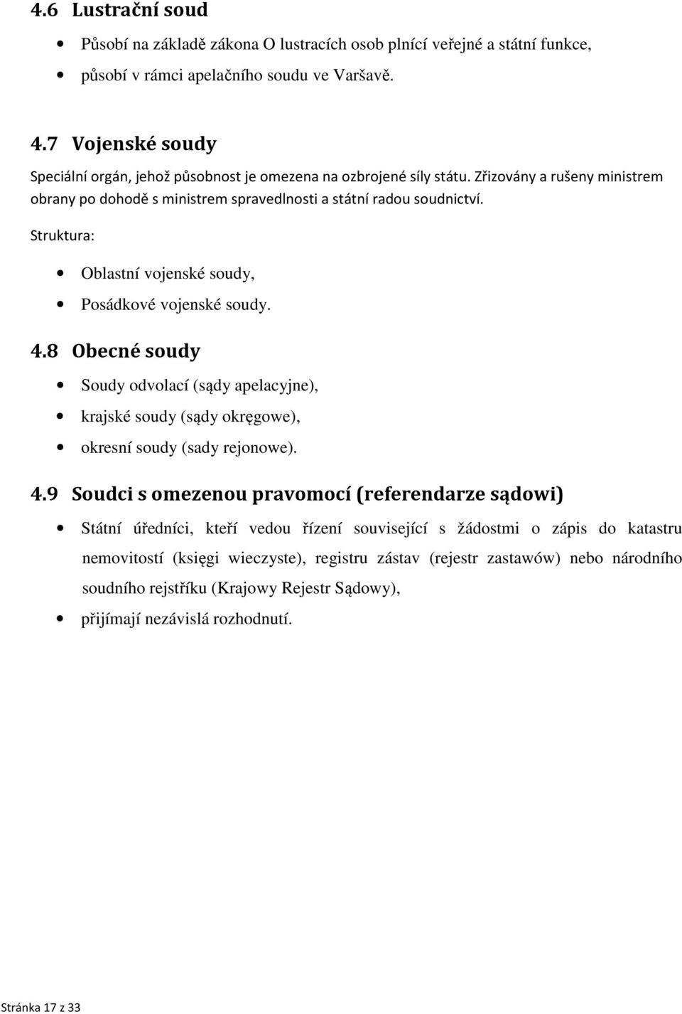 8 Obecné soudy Soudy odvolací (sądy apelacyjne), krajské soudy (sądy okręgowe), okresní soudy (sady rejonowe). 4.