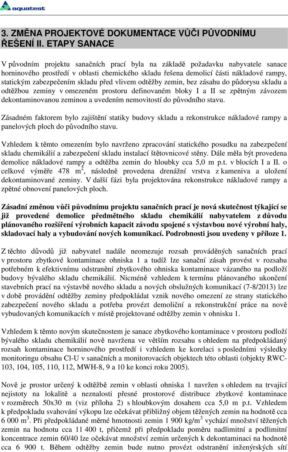 zabezpečením skladu před vlivem odtěžby zemin, bez zásahu do půdorysu skladu a odtěžbou zeminy v omezeném prostoru definovaném bloky I a II se zpětným závozem dekontaminovanou zeminou a uvedením