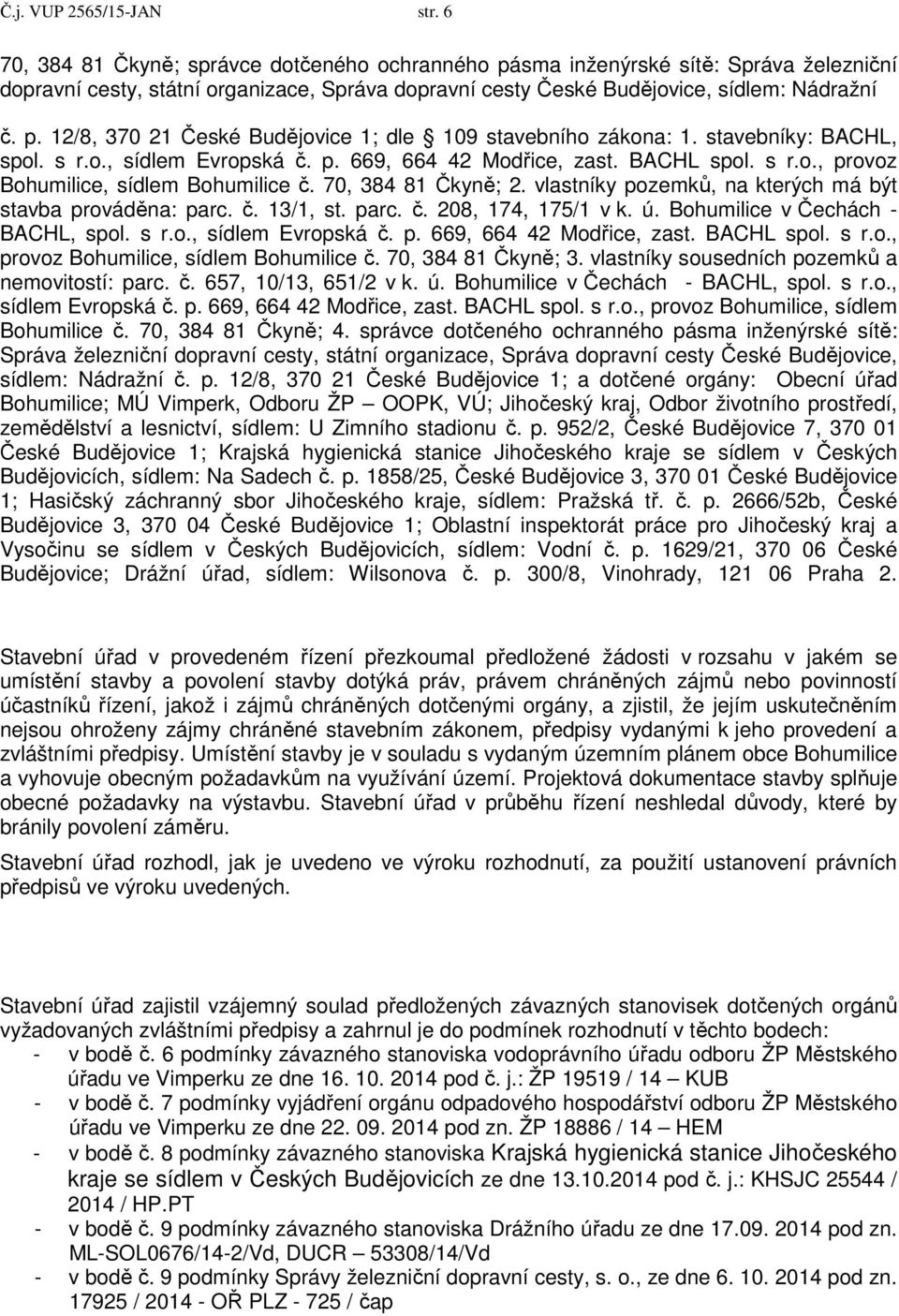 stavebníky: BACHL, spol. s r.o., sídlem Evropská č. p. 669, 664 42 Modřice, zast. BACHL spol. s r.o., provoz Bohumilice, sídlem Bohumilice č. 70, 384 81 Čkyně; 2.