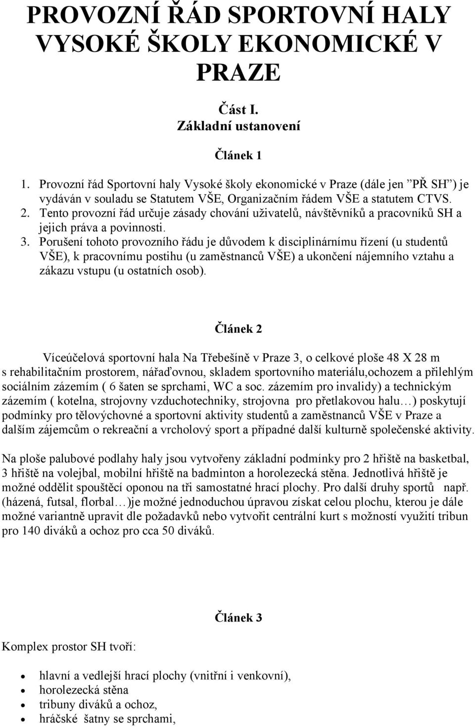 Tento provozní řád určuje zásady chování uživatelů, návštěvníků a pracovníků SH a jejich práva a povinnosti. 3.