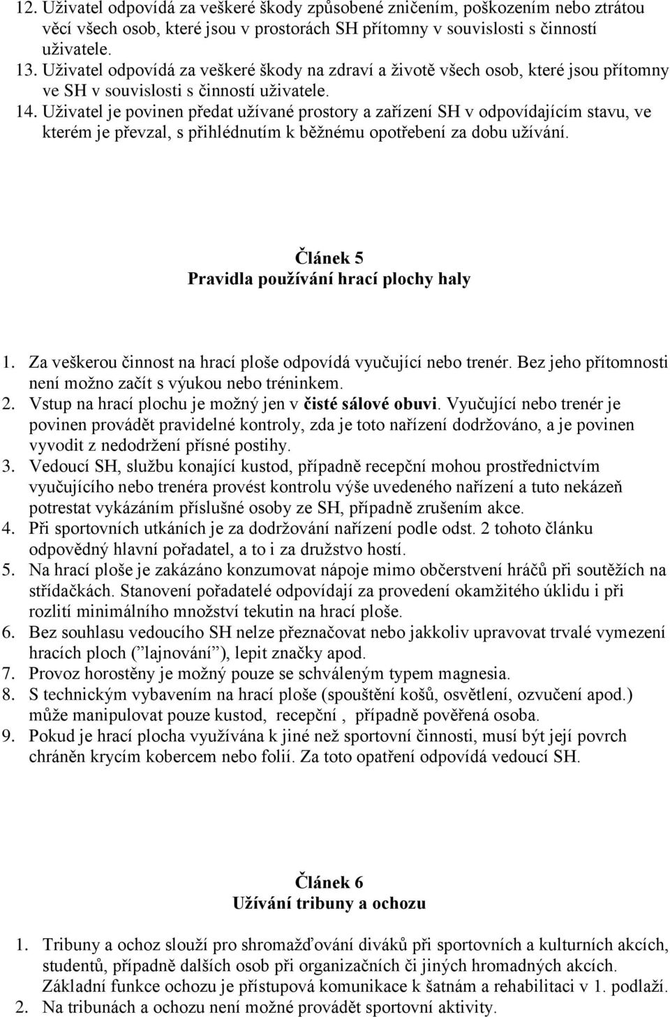 Uživatel je povinen předat užívané prostory a zařízení SH v odpovídajícím stavu, ve kterém je převzal, s přihlédnutím k běžnému opotřebení za dobu užívání.