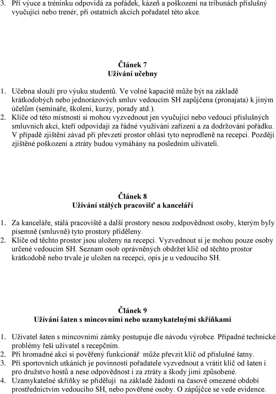 Klíče od této místností si mohou vyzvednout jen vyučující nebo vedoucí příslušných smluvních akcí, kteří odpovídají za řádné využívání zařízení a za dodržování pořádku.