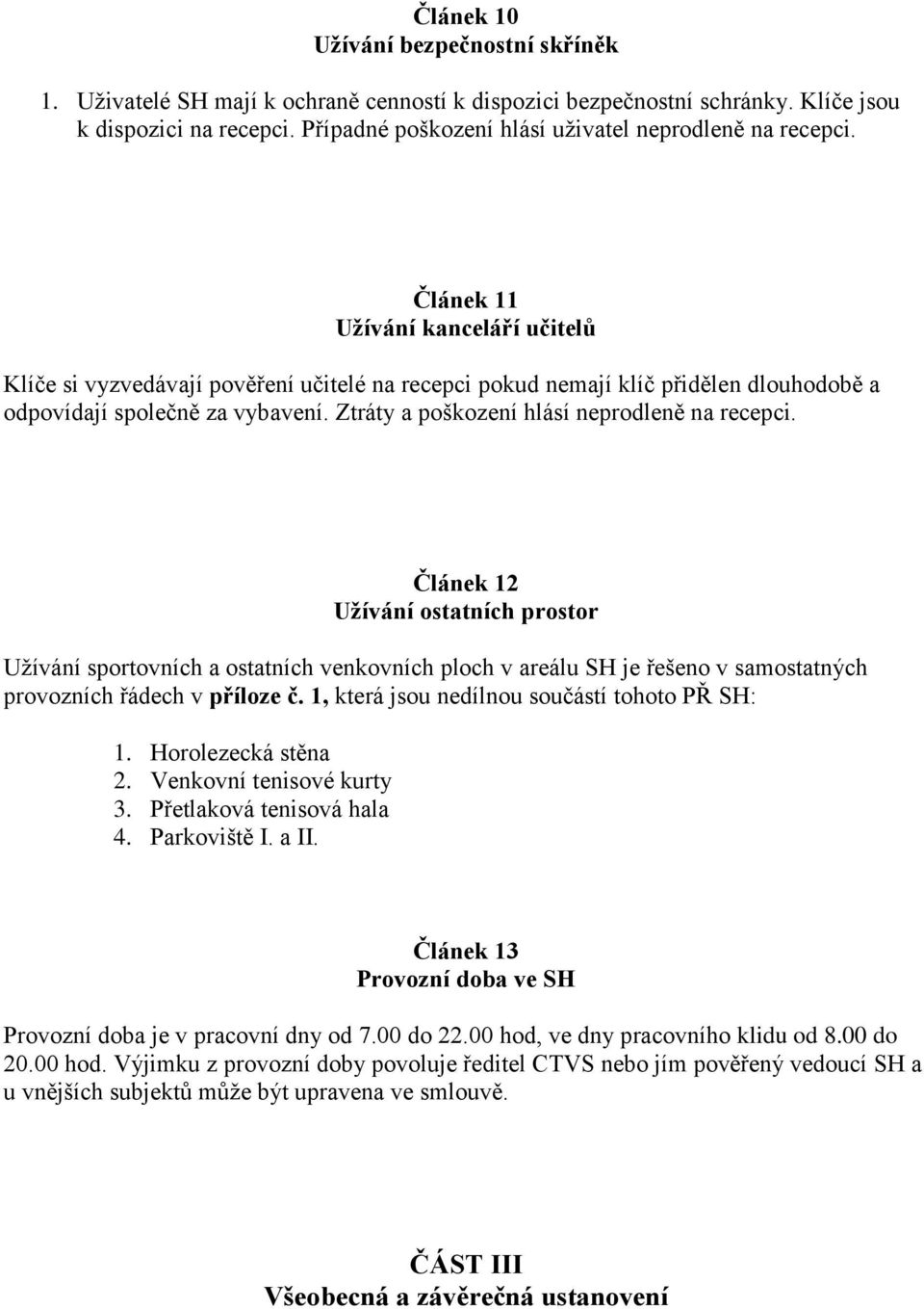 Článek 11 Užívání kanceláří učitelů Klíče si vyzvedávají pověření učitelé na recepci pokud nemají klíč přidělen dlouhodobě a odpovídají společně za vybavení.