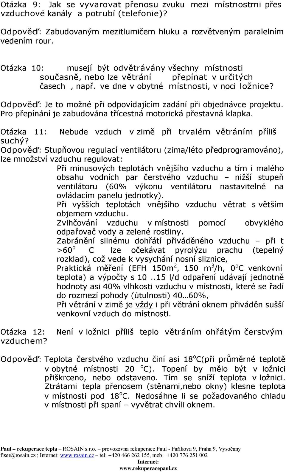 Odpověď: Je to možné při odpovídajícím zadání při objednávce projektu. Pro přepínání je zabudována třícestná motorická přestavná klapka.