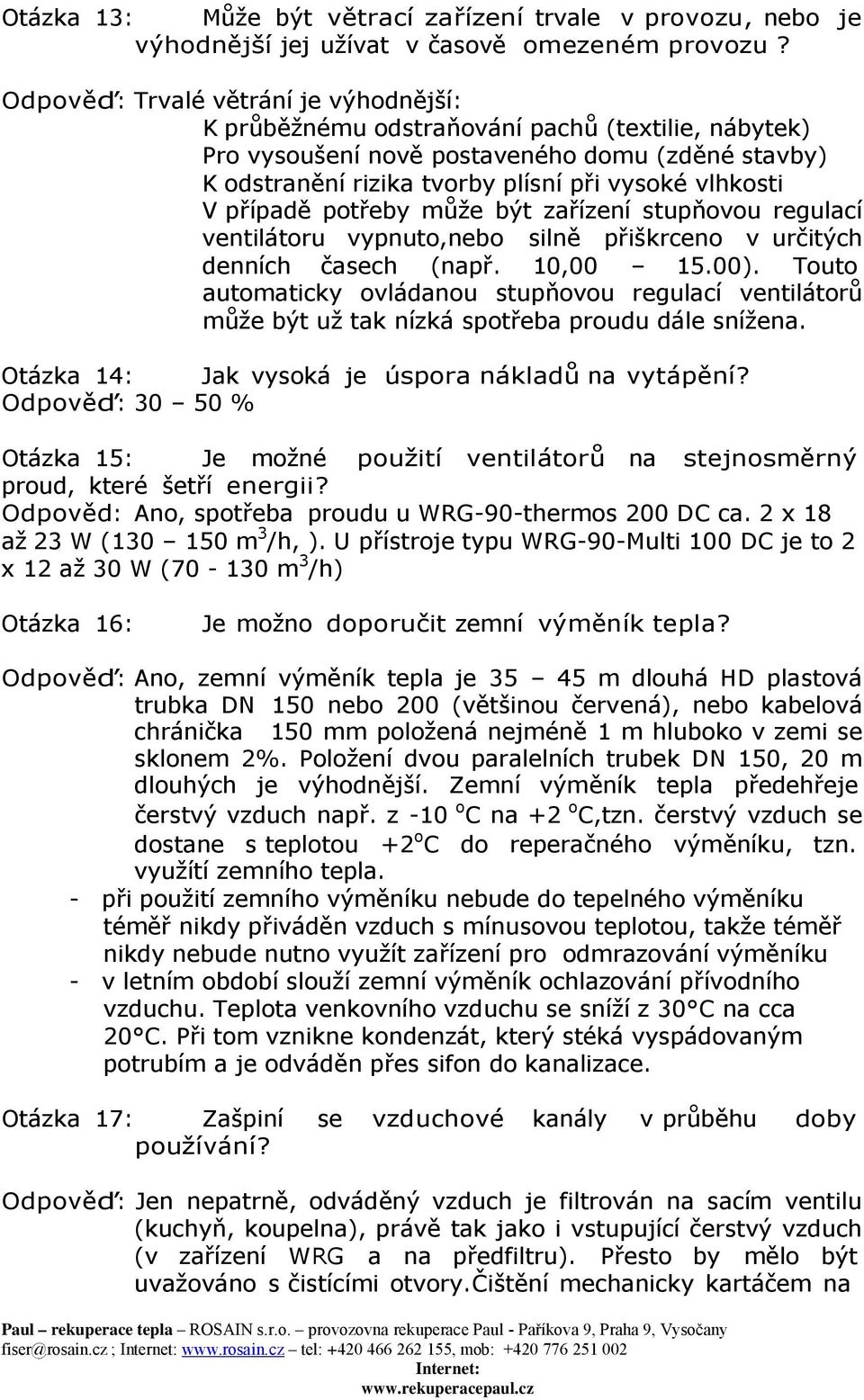 případě potřeby může být zařízení stupňovou regulací ventilátoru vypnuto,nebo silně přiškrceno v určitých denních časech (např. 10,00 15.00).