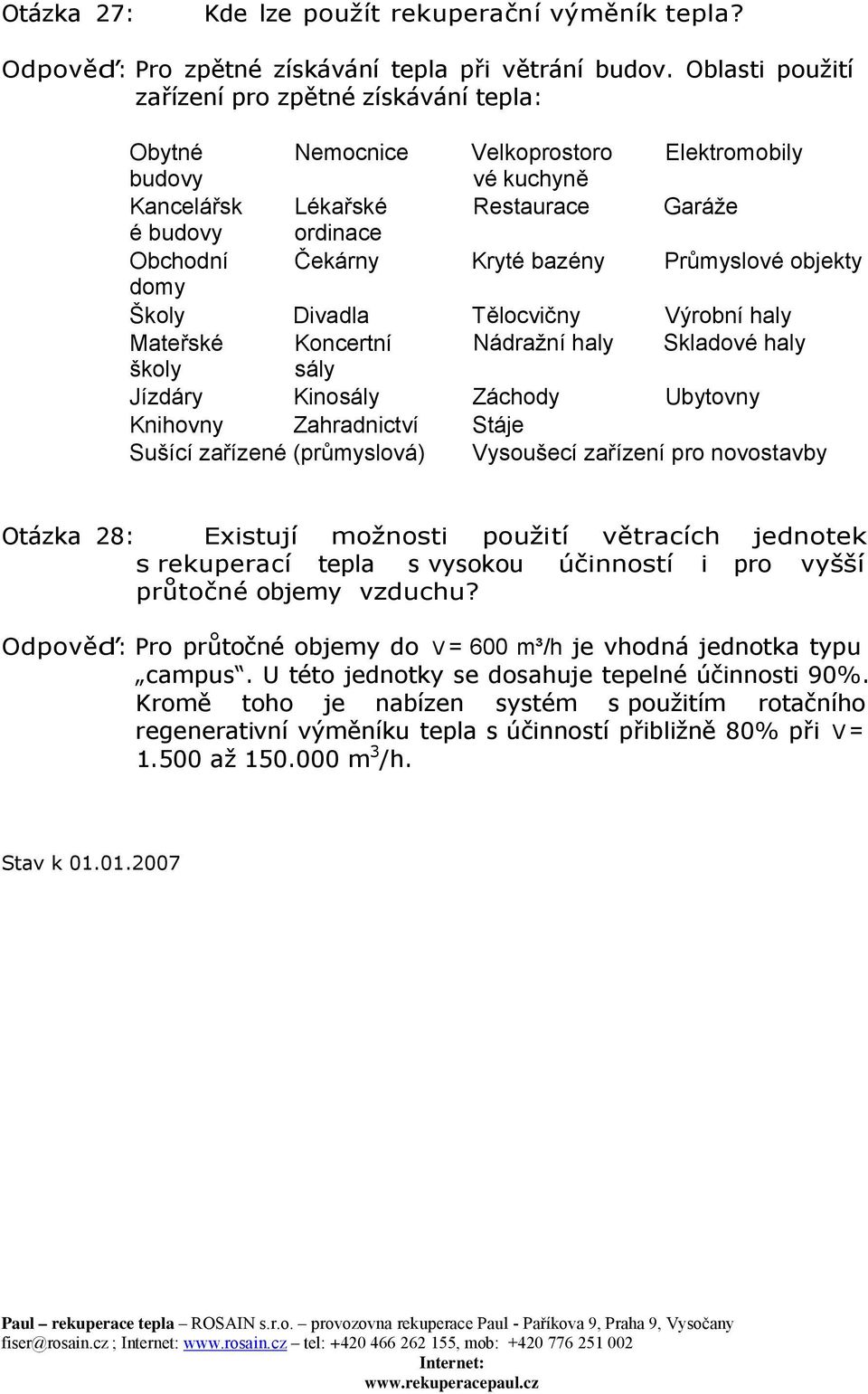 bazény Průmyslové objekty domy Školy Divadla Tělocvičny Výrobní haly Mateřské Koncertní Nádražní haly Skladové haly školy sály Jízdáry Kinosály Záchody Ubytovny Knihovny Zahradnictví Stáje Sušící