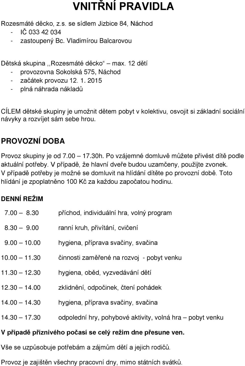 . 1. 2015 - plná náhrada nákladů CÍLEM dětské skupiny je umožnit dětem pobyt v kolektivu, osvojit si základní sociální návyky a rozvíjet sám sebe hrou. PROVOZNÍ DOBA Provoz skupiny je od 7.00 17.30h.